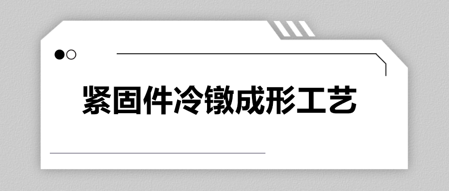 緊固件冷鐓成形工藝，一次給你講清楚