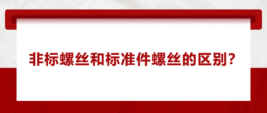 非標螺絲和標準件螺絲的區(qū)別？