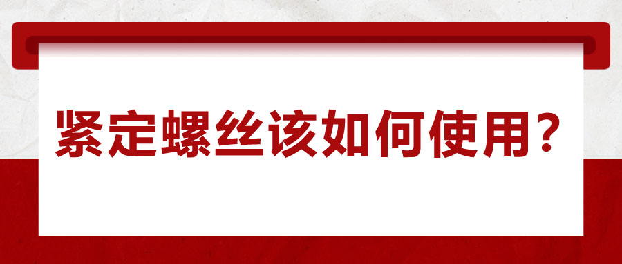 對于緊定螺絲該如何使用，你了解嗎？