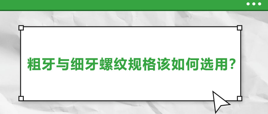 粗牙與細(xì)牙螺紋規(guī)格該如何選用？