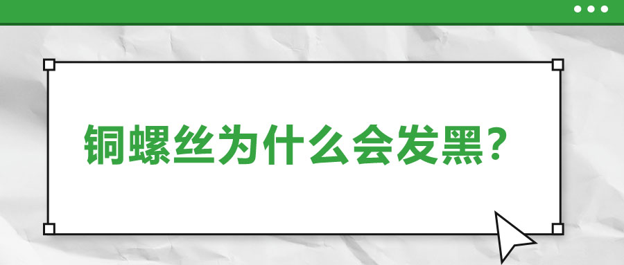 銅螺絲為什么會(huì)發(fā)黑？