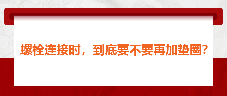 螺栓連接時，到底要不要再加墊圈？