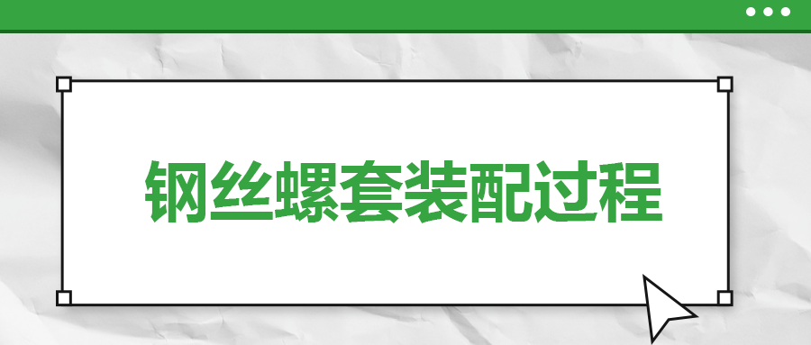 鋼絲螺套裝配過程，一次給你講清楚！