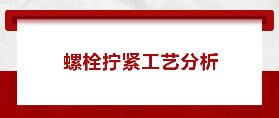 螺栓擰緊工藝分析， 一次給你講清楚！