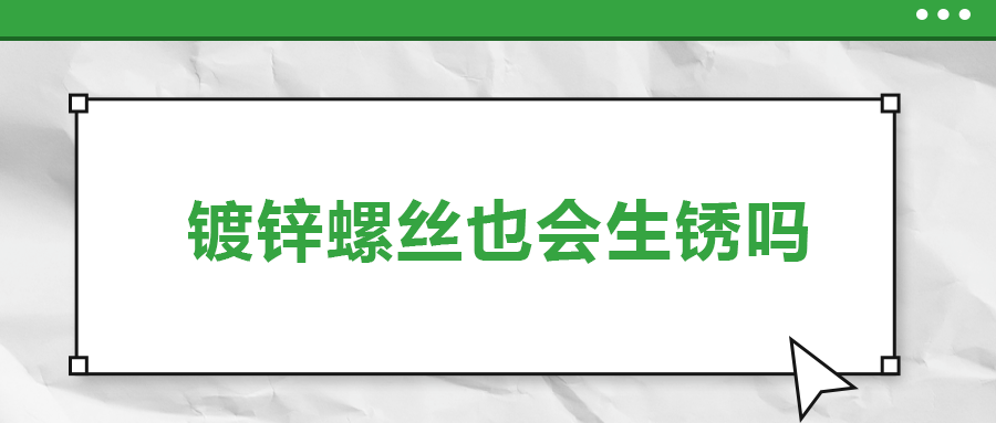 鍍鋅螺絲也會生銹，真的嗎？