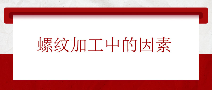 螺紋加工中應該考慮的因素有哪些？