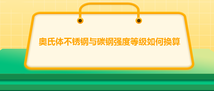 奧氏體不銹鋼與碳鋼強(qiáng)度等級(jí)如何換算？