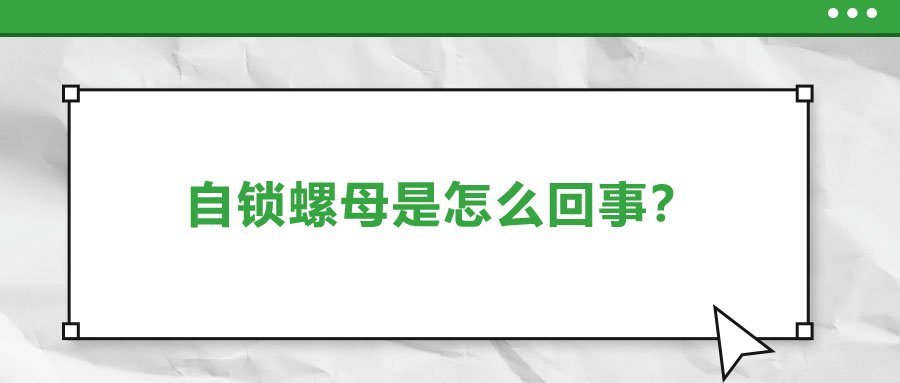 自鎖螺母是怎么回事？一起來了解一下