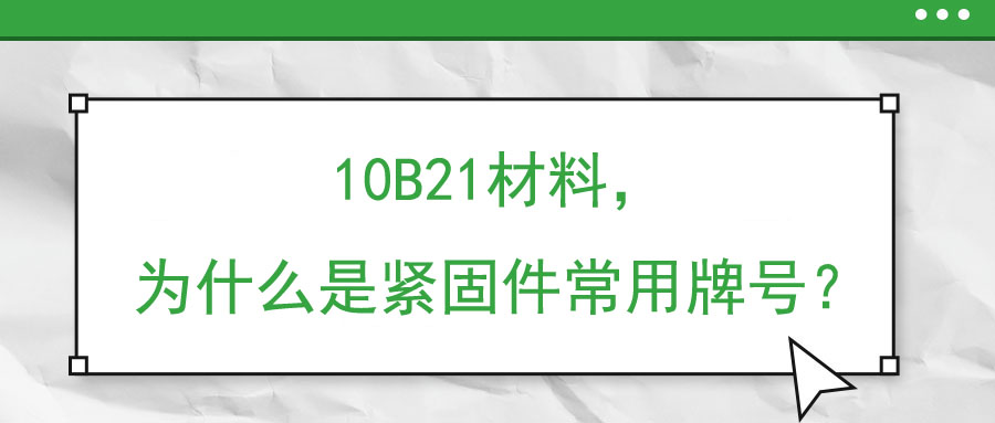 10B21材料，為什么是緊固件常用牌號？