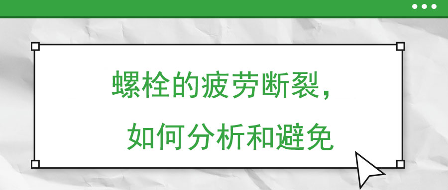 螺栓的疲勞斷裂，如何分析和避免