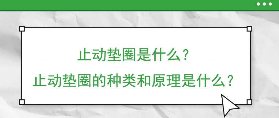 止動墊圈是什么？止動墊圈的種類和原理是什么？