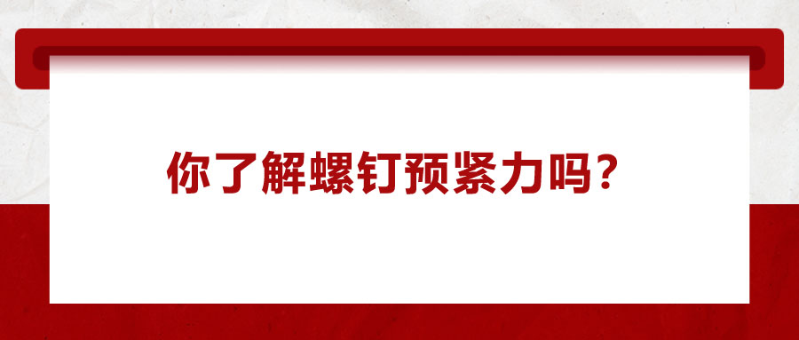 你了解螺釘預(yù)緊力嗎？它對(duì)精密零件裝配有哪些影響呢