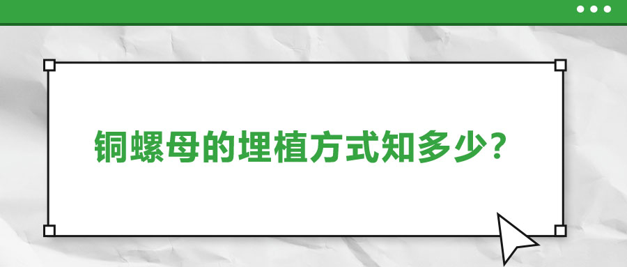 銅螺母的埋植方式知多少？