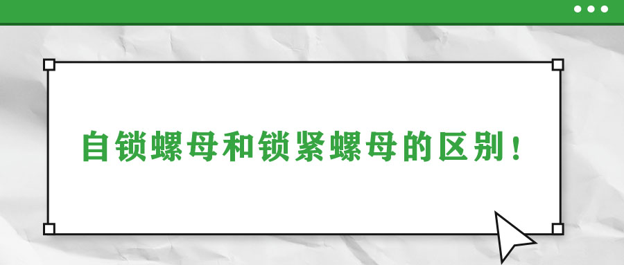 自鎖螺母和鎖緊螺母的區(qū)別！