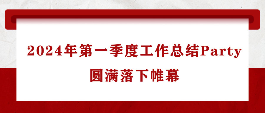 法士威2024年第一季度工作總結(jié)Party圓滿落下帷幕