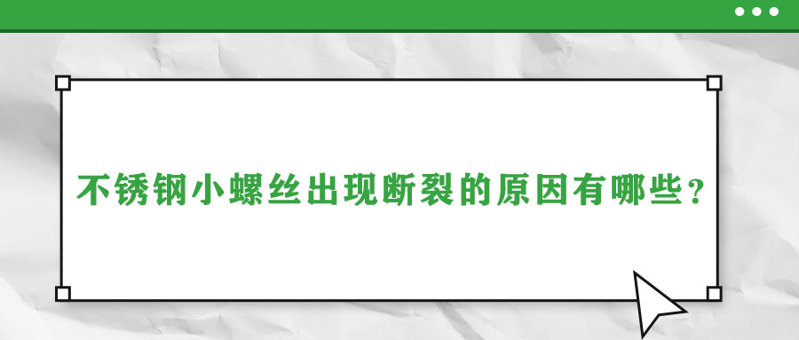 不銹鋼小螺絲出現(xiàn)斷裂的原因有哪些？