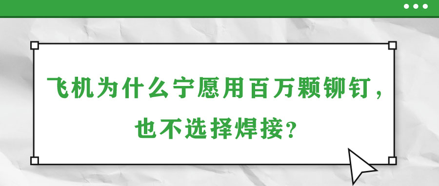 飛機為什么寧愿用百萬顆鉚釘，也不選擇焊接？