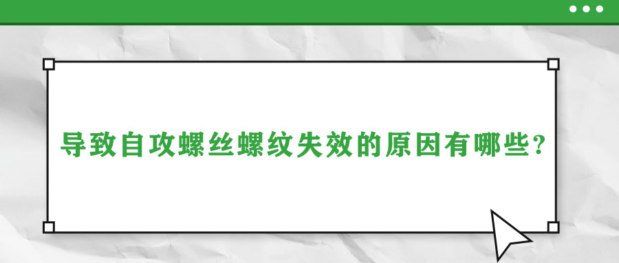 導(dǎo)致自攻螺絲螺紋失效的原因有哪些?