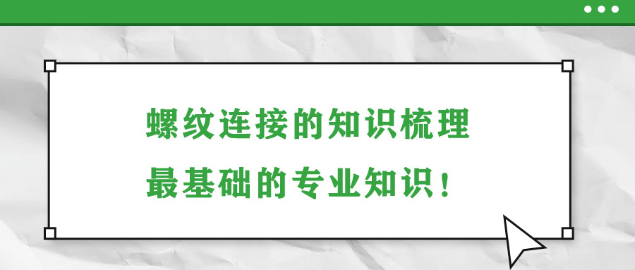 螺紋連接的知識梳理，最基礎(chǔ)的專業(yè)知識！