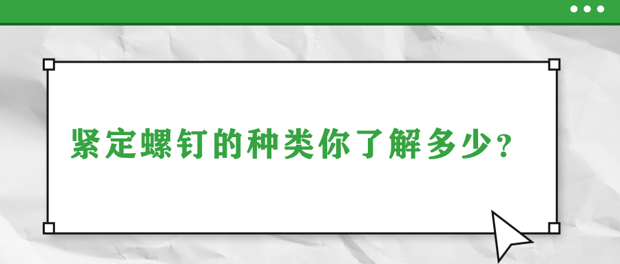 緊定螺釘?shù)姆N類你了解多少？