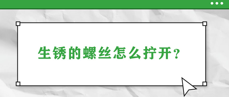 生銹的螺絲怎么擰開？