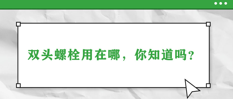 雙頭螺栓用在哪，你知道嗎？