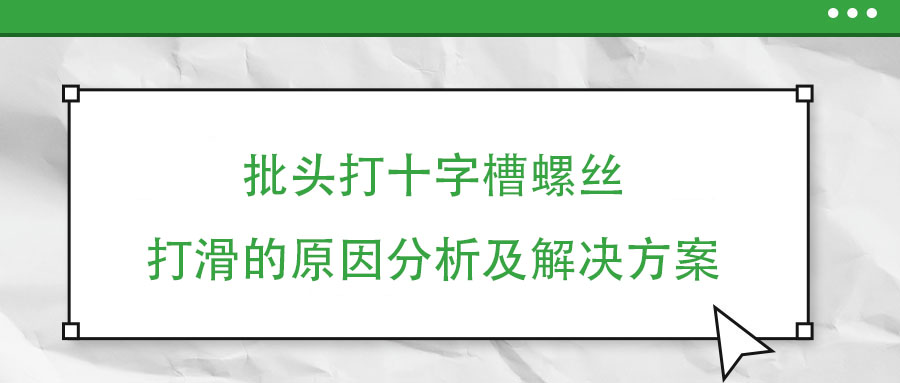 批頭打十字槽螺絲打滑的原因分析及解決方案