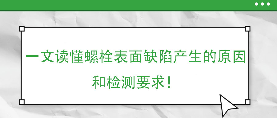 一文讀懂螺栓表面缺陷產(chǎn)生的原因和檢測要求！