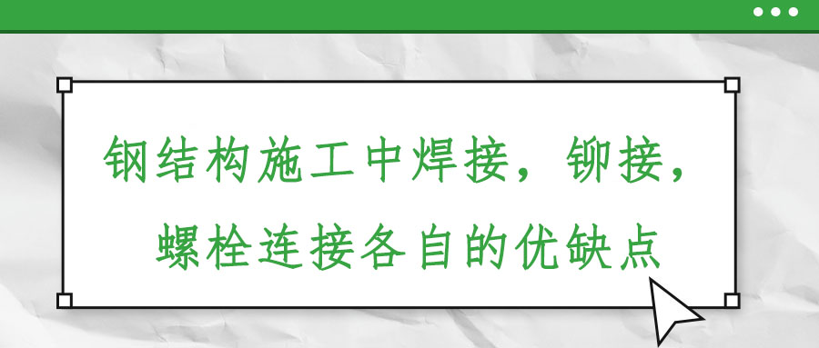 鋼結(jié)構(gòu)施工中焊接，鉚接，螺栓連接各自的優(yōu)缺點